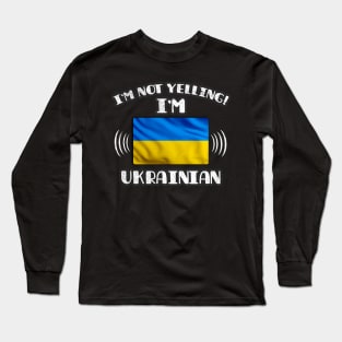 I'm Not Yelling I'm Ukrainian - Gift for Ukrainian With Roots From Ukraine Long Sleeve T-Shirt